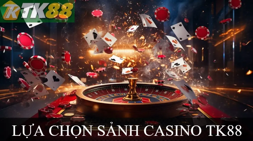 Lựa chọn sảnh casino tk88