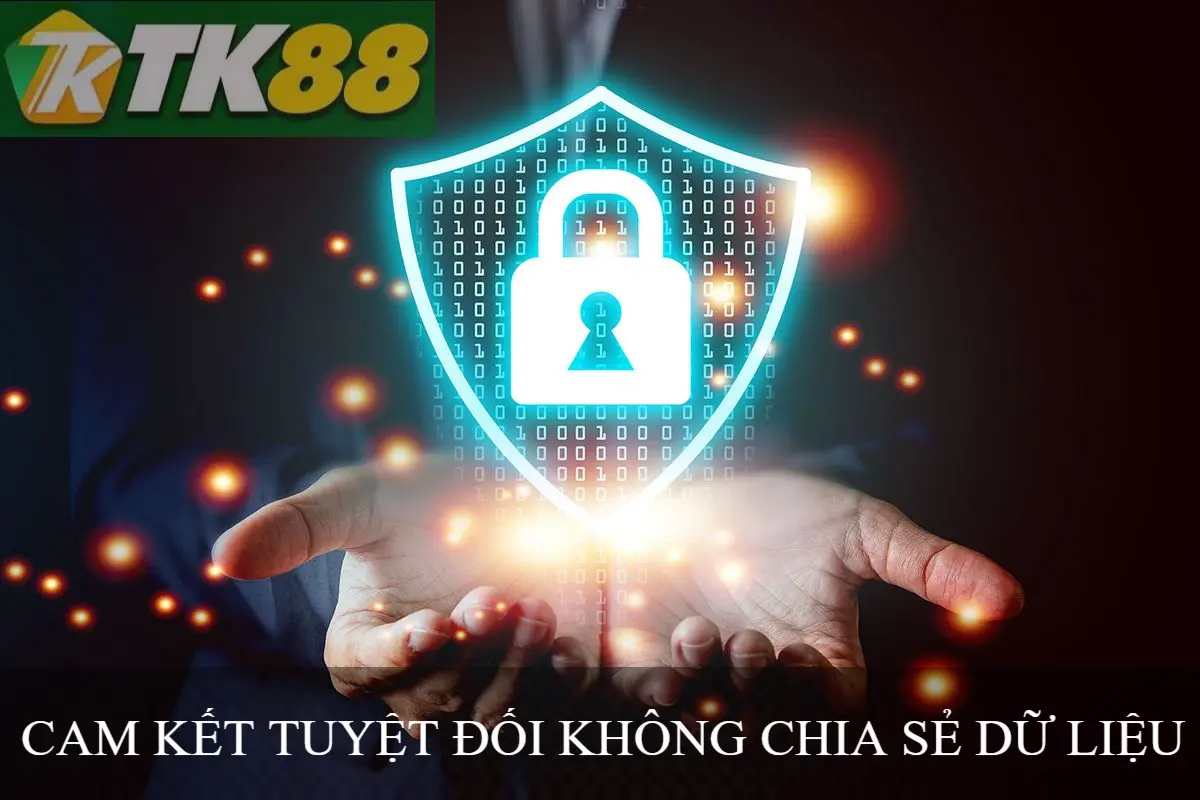 CAM KẾT TUYỆT ĐỐI KHÔNG CHIA SẺ DỮ LIỆU