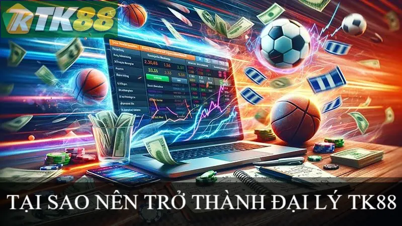 TẠI SAO NÊN TRỞ THÀNH ĐẠI LÝ TK88